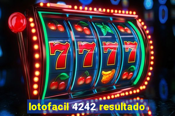 lotofacil 4242 resultado